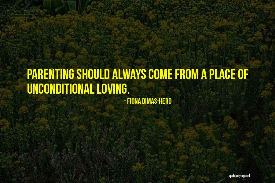 Parenting And Unconditional Love Quotes By Fiona Dimas-Herd Parenting And Unconditional Love Quotes By Fiona Dimas-Herd