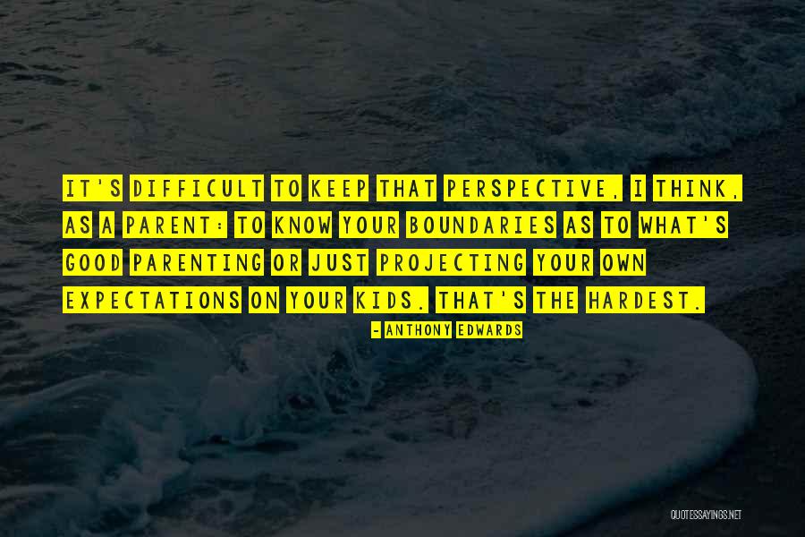 Parenting Is Difficult Quotes By Anthony Edwards Parenting Is Difficult Quotes By Anthony Edwards