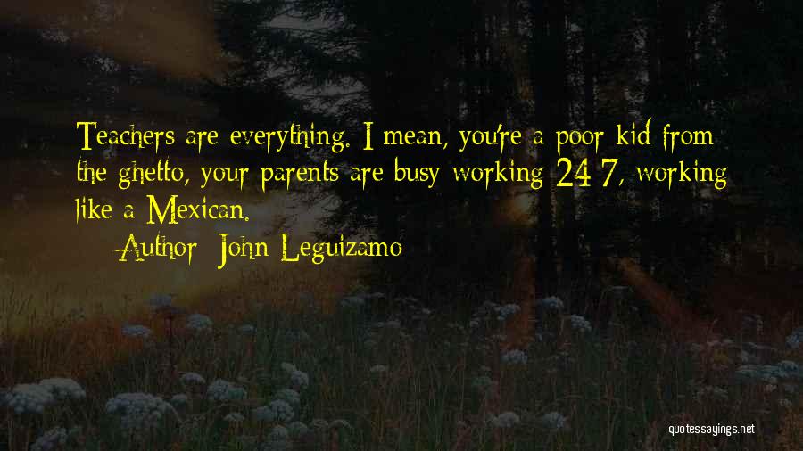 Parents From Teachers Quotes By John Leguizamo