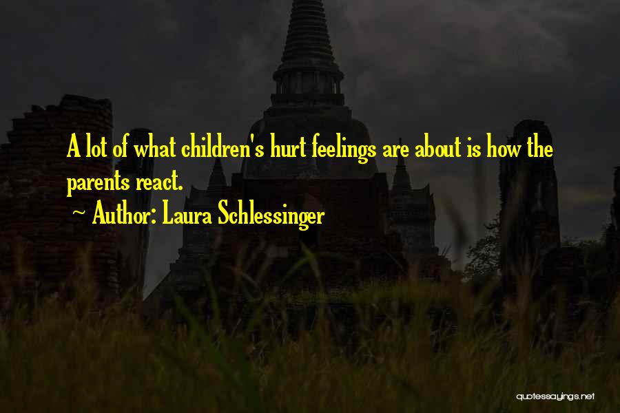 Parents Hurt Your Feelings Quotes By Laura Schlessinger