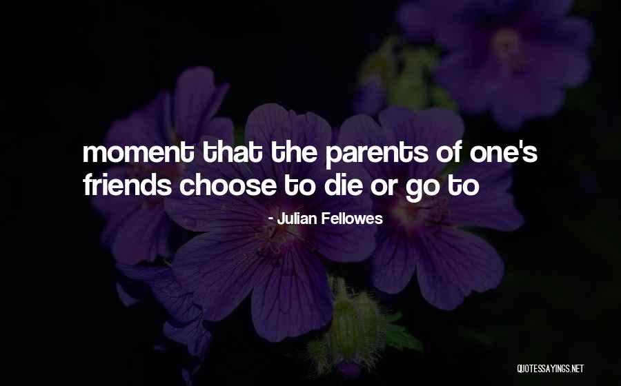 Parents When They Die Quotes By Julian Fellowes Parents When They Die Quotes By Julian Fellowes
