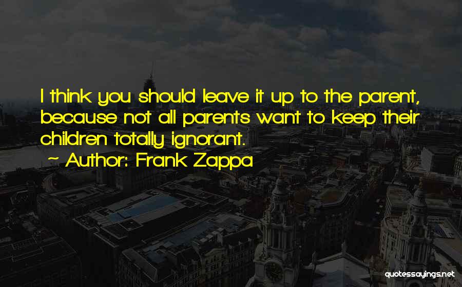 Parents Who Leave Quotes By Frank Zappa