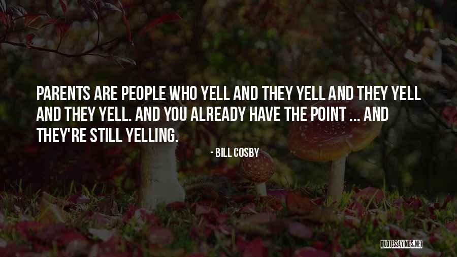 Parents Yelling Quotes By Bill Cosby