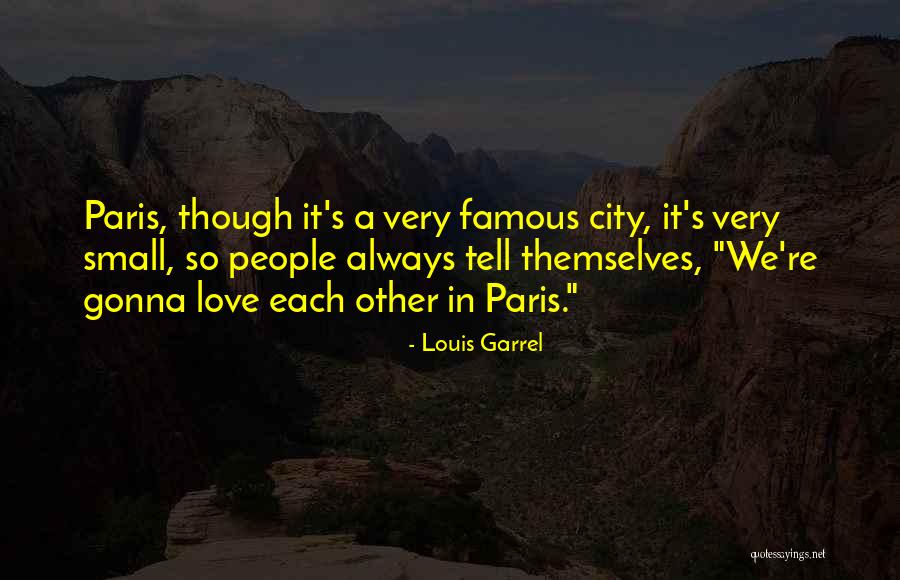 Paris The City Of Love Quotes By Louis Garrel Paris The City Of Love Quotes By Louis Garrel