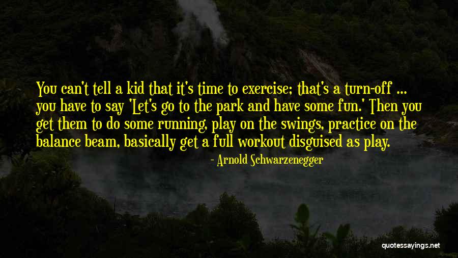 Park Swings Quotes By Arnold Schwarzenegger Park Swings Quotes By Arnold Schwarzenegger