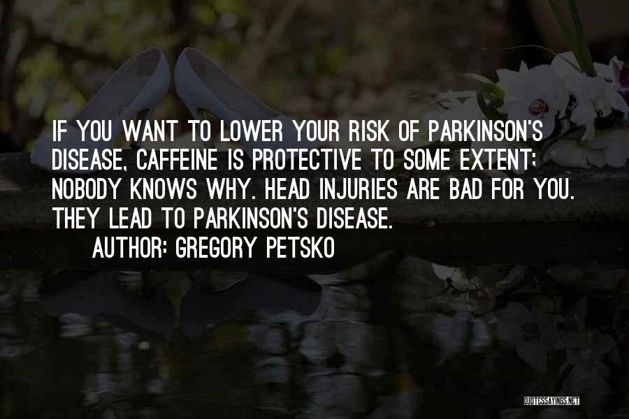 Parkinson's Disease Quotes By Gregory Petsko
