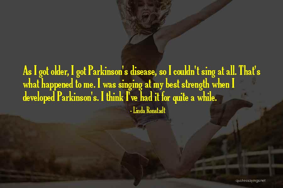 Parkinson's Disease Quotes By Linda Ronstadt Parkinson's Disease Quotes By Linda Ronstadt