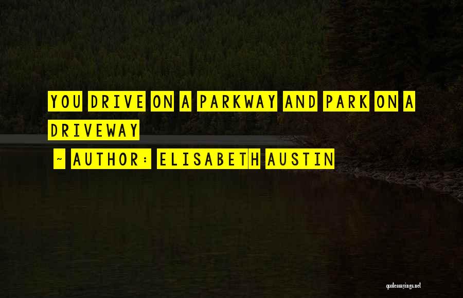 Parkway Drive Best Quotes By Elisabeth Austin