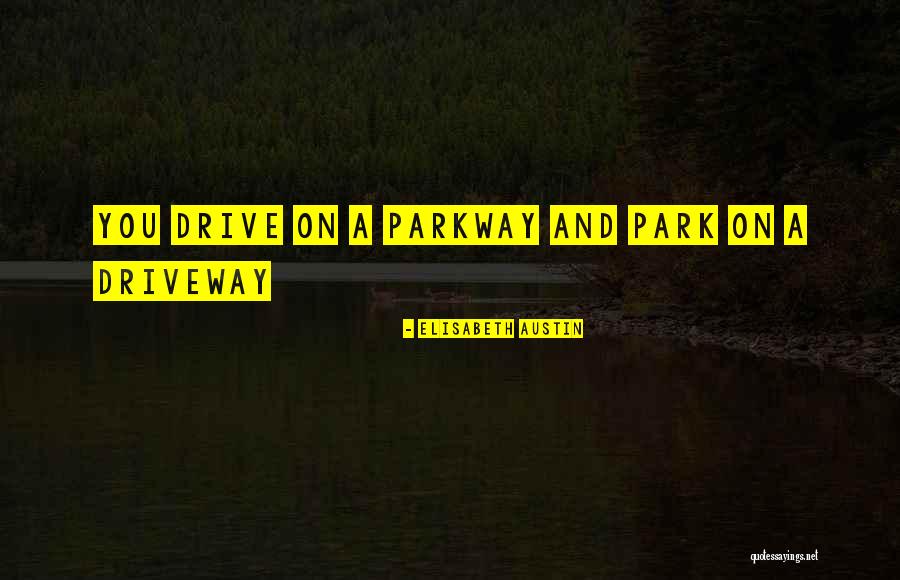 Parkway Drive Best Quotes By Elisabeth Austin