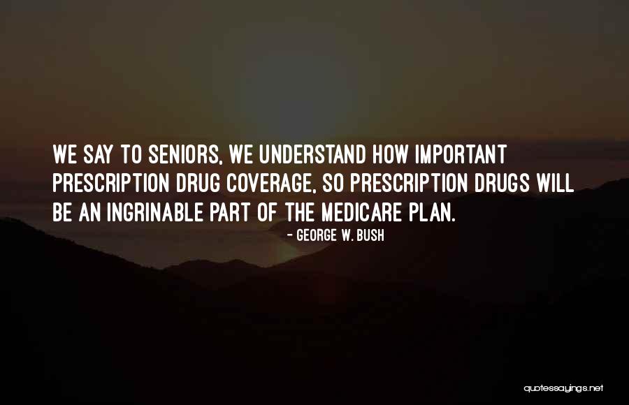 Part D Medicare Quotes By George W. Bush Part D Medicare Quotes By George W. Bush