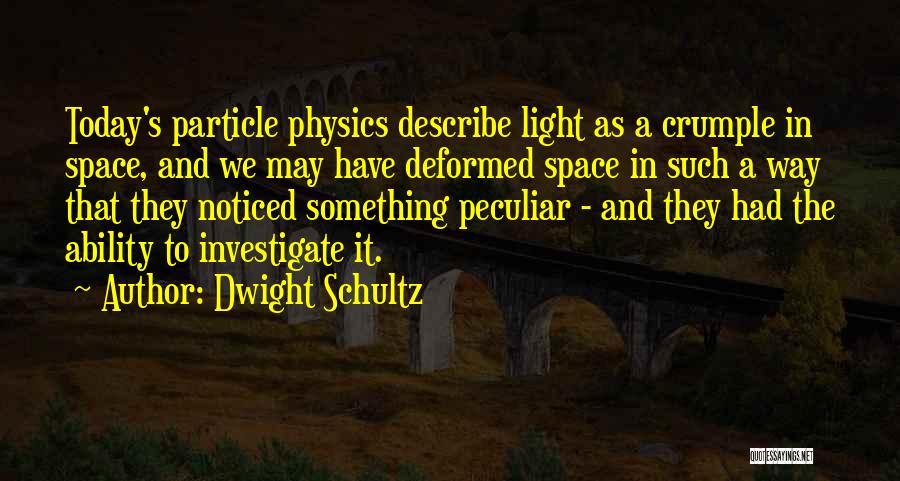 Particle Physics Quotes By Dwight Schultz