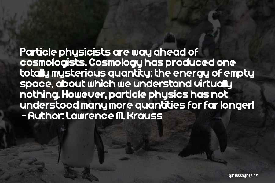 Particle Physics Quotes By Lawrence M. Krauss