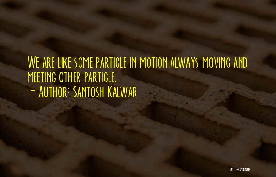 Particle Physics Quotes By Santosh Kalwar