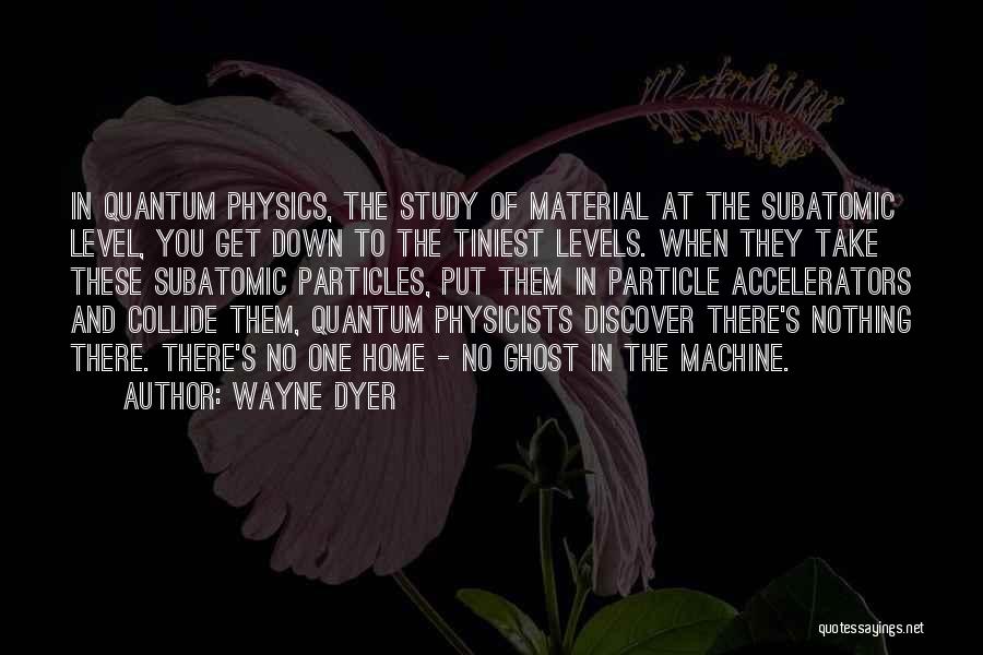 Particle Physics Quotes By Wayne Dyer