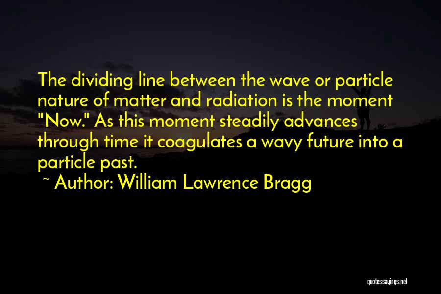Particle Wave Quotes By William Lawrence Bragg