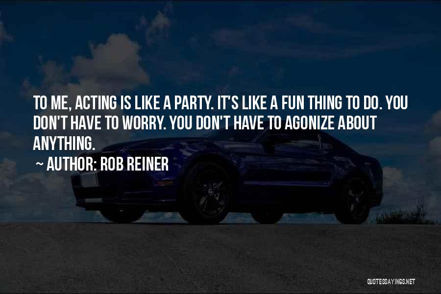 Party And Having Fun Quotes By Rob Reiner