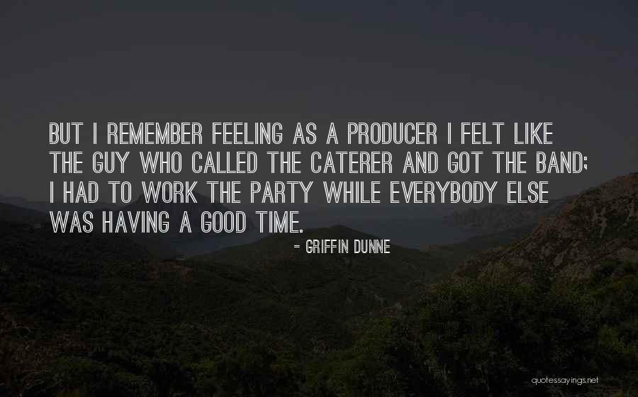 Party Good Time Quotes By Griffin Dunne