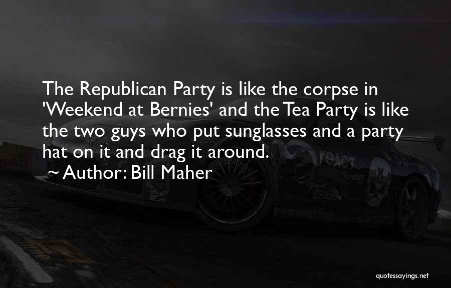 Party On The Weekend Quotes By Bill Maher