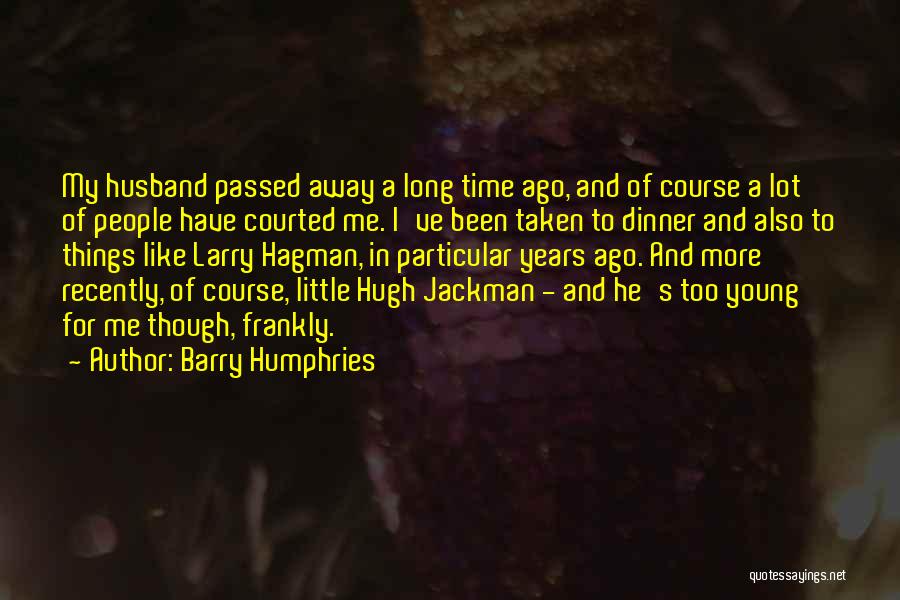 Passed Away Husband Quotes By Barry Humphries