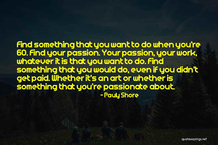 Passion About Work Quotes By Pauly Shore Passion About Work Quotes By Pauly Shore