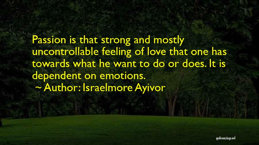 Passion Desire Love Quotes By Israelmore Ayivor