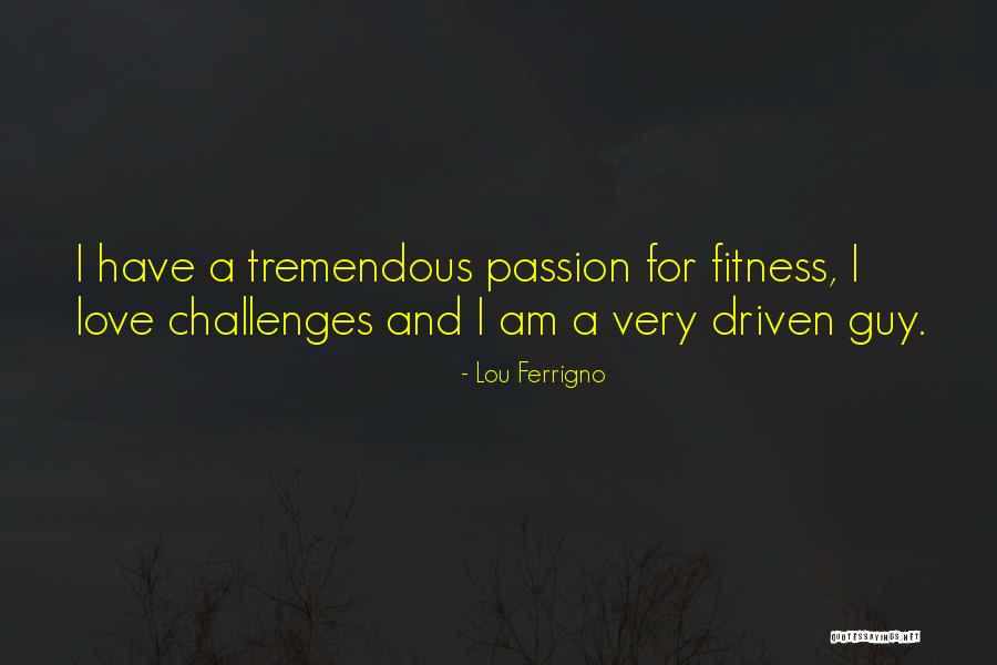 Passion Driven Quotes By Lou Ferrigno Passion Driven Quotes By Lou Ferrigno