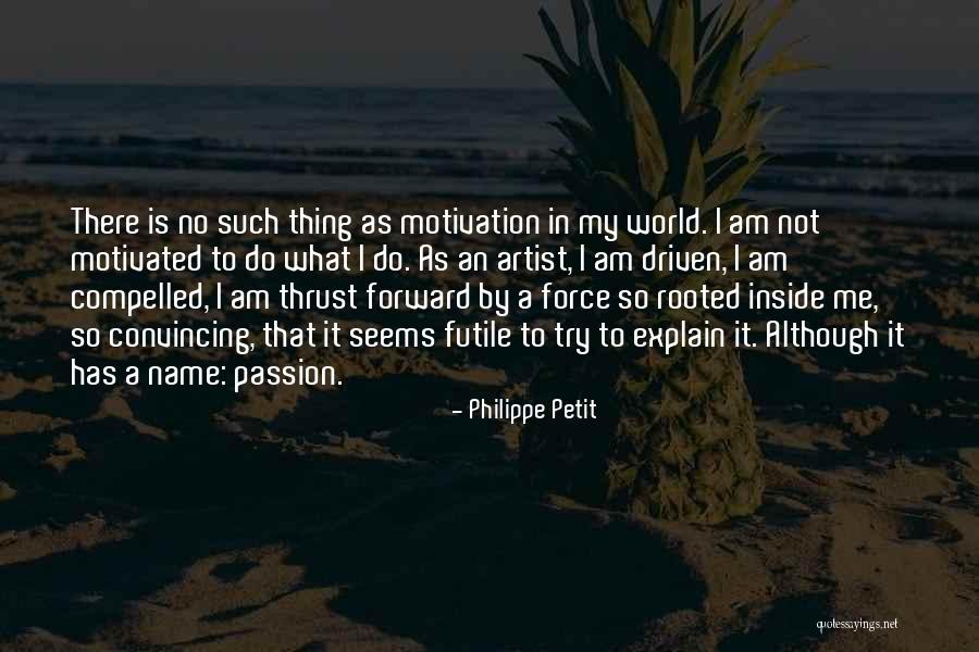 Passion Driven Quotes By Philippe Petit Passion Driven Quotes By Philippe Petit