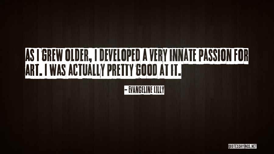 Passion For Art Quotes By Evangeline Lilly Passion For Art Quotes By Evangeline Lilly