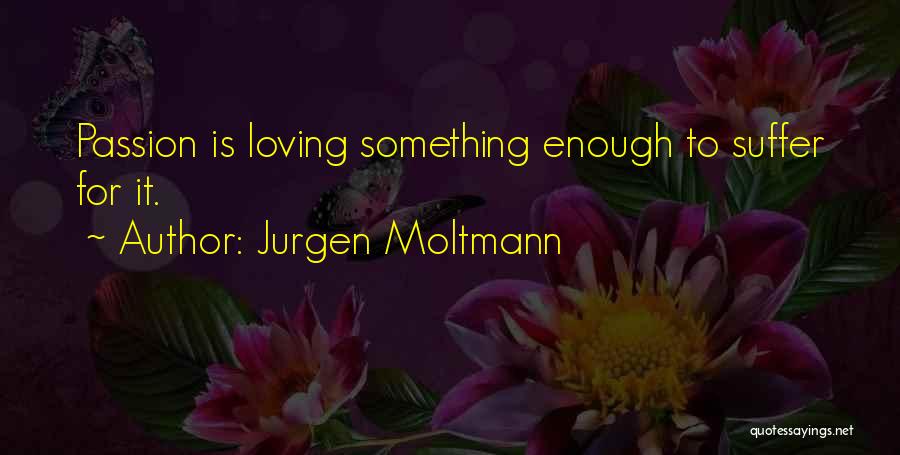 Passion For Something Quotes By Jurgen Moltmann