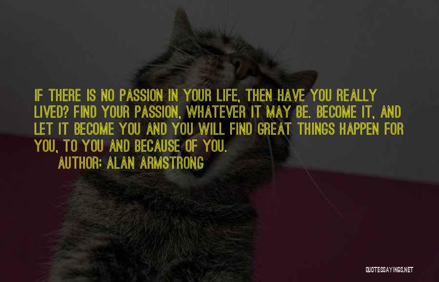 Passion In Life Quotes By Alan Armstrong