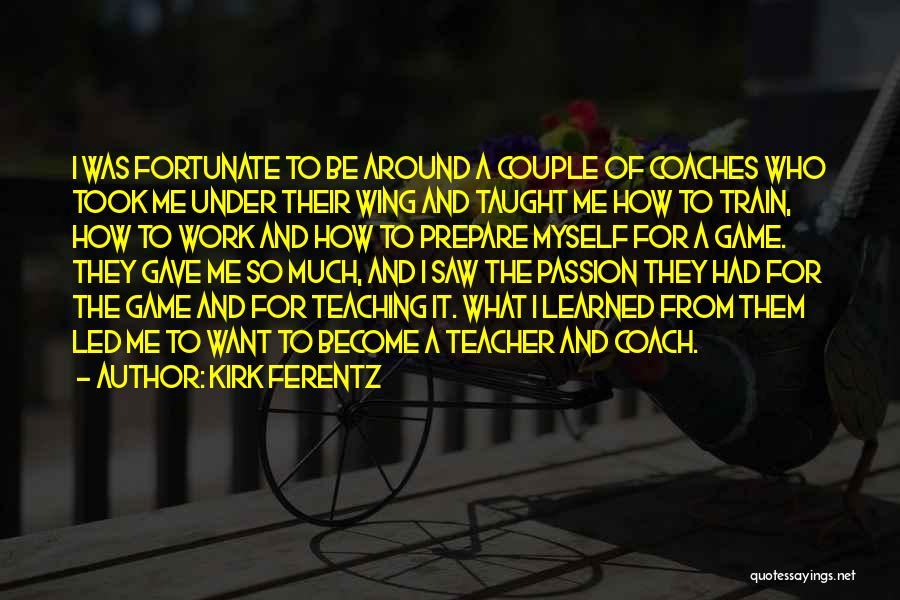 Passion In Teaching Quotes By Kirk Ferentz