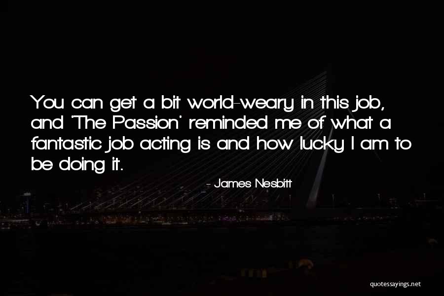 Passion Of Acting Quotes By James Nesbitt Passion Of Acting Quotes By James Nesbitt