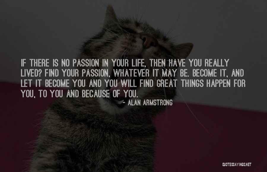 Passion Of Life Quotes By Alan Armstrong Passion Of Life Quotes By Alan Armstrong