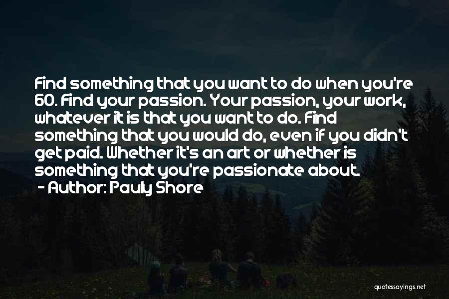 Passion To Do Something Quotes By Pauly Shore