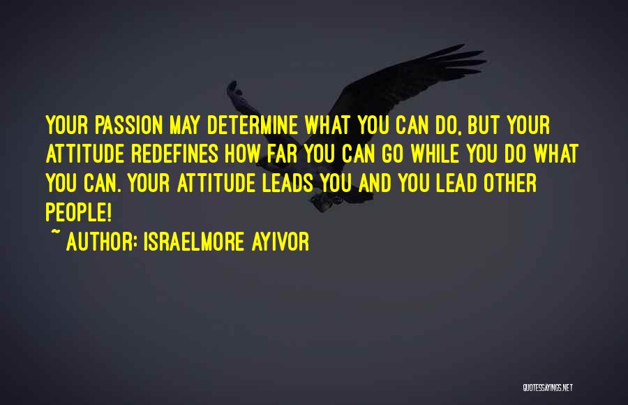 Passionate Leaders Quotes By Israelmore Ayivor