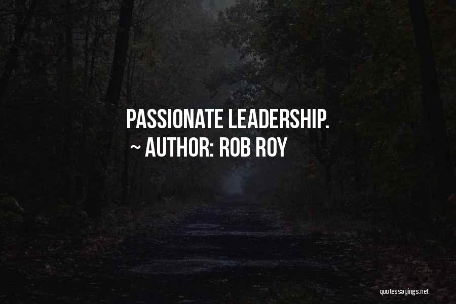 Passionate Leadership Quotes By Rob Roy