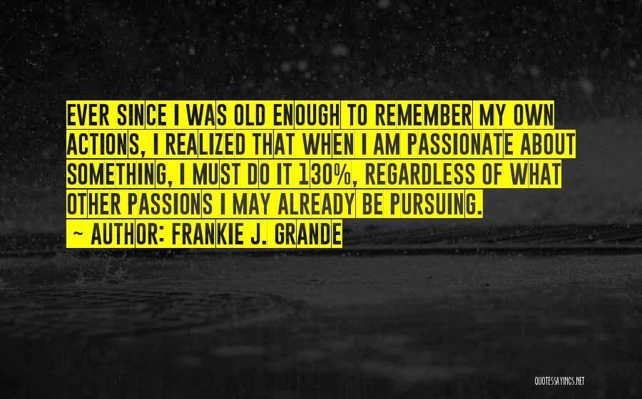 Passionate Quotes By Frankie J. Grande