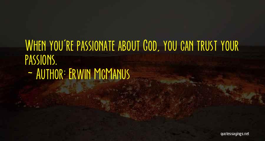 Passions Quotes By Erwin McManus