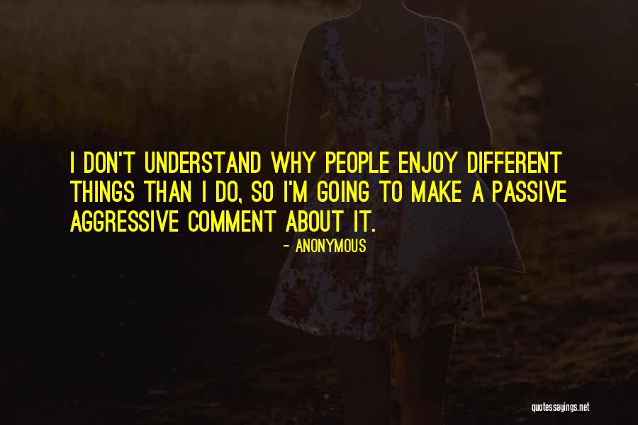 Passive Aggressive People Quotes By Anonymous Passive Aggressive People Quotes By Anonymous