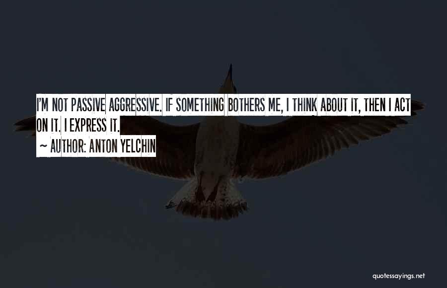 Passive Aggressive Quotes By Anton Yelchin