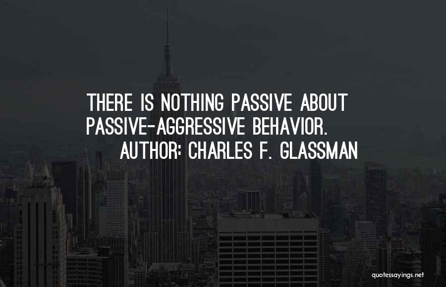 Passive Aggressive Quotes By Charles F. Glassman