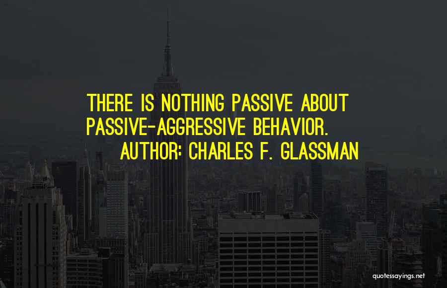 Passive Behavior Quotes By Charles F. Glassman