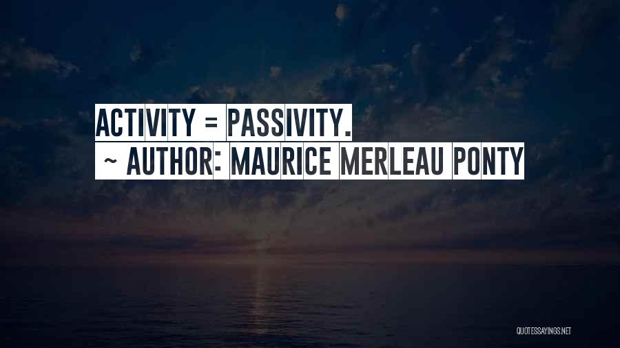 Passivity Quotes By Maurice Merleau Ponty