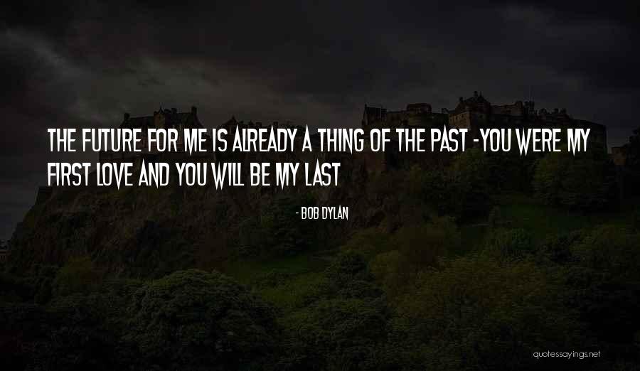 Past And Future Love Quotes By Bob Dylan Past And Future Love Quotes By Bob Dylan