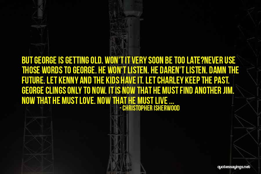 Past And Future Love Quotes By Christopher Isherwood Past And Future Love Quotes By Christopher Isherwood