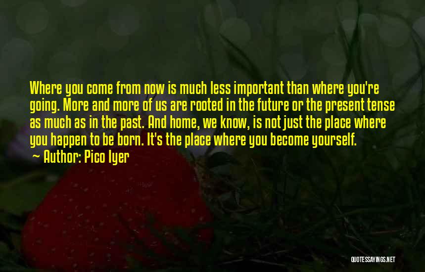 Past And Present Tense Quotes By Pico Iyer