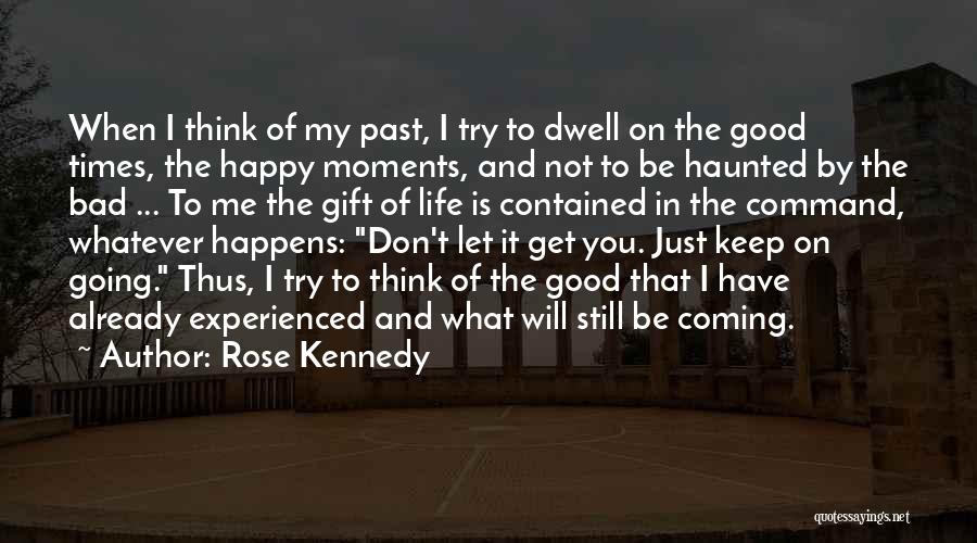 Past Bad Life Quotes By Rose Kennedy