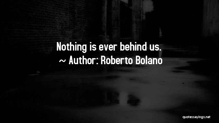 Past Behind Us Quotes By Roberto Bolano