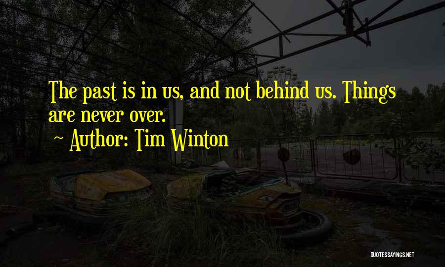 Past Behind Us Quotes By Tim Winton