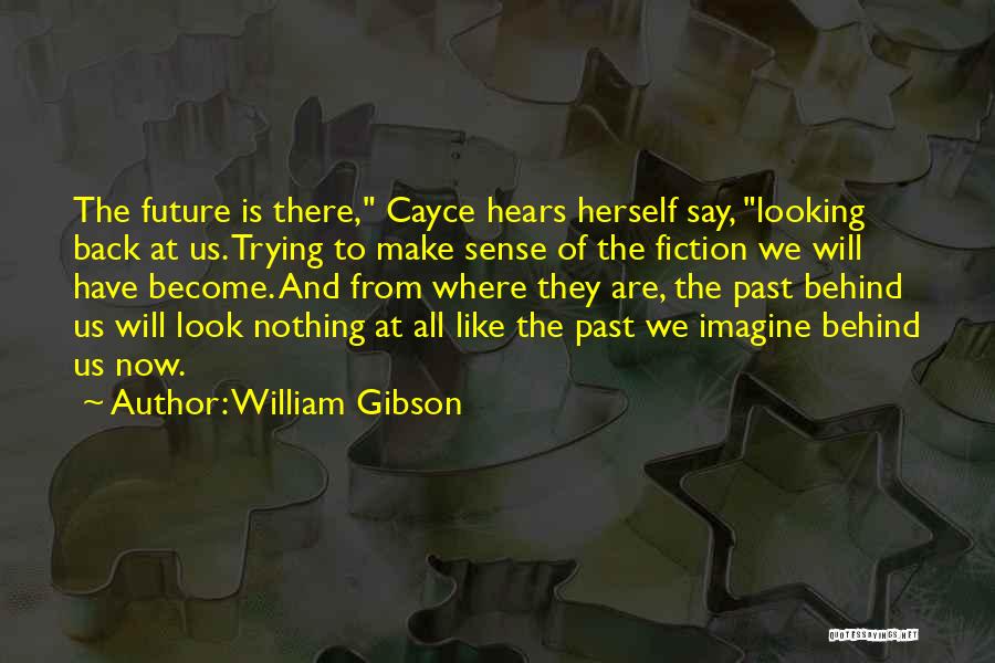 Past Behind Us Quotes By William Gibson